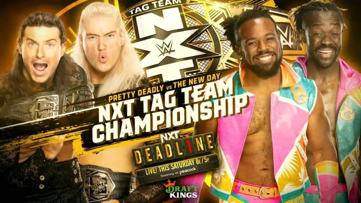 Pretty Deadly(Kit Wilson & Elton Prince)(c) vs. New Day(Kofi Kingston & Xavier Woods) NXT Deadline